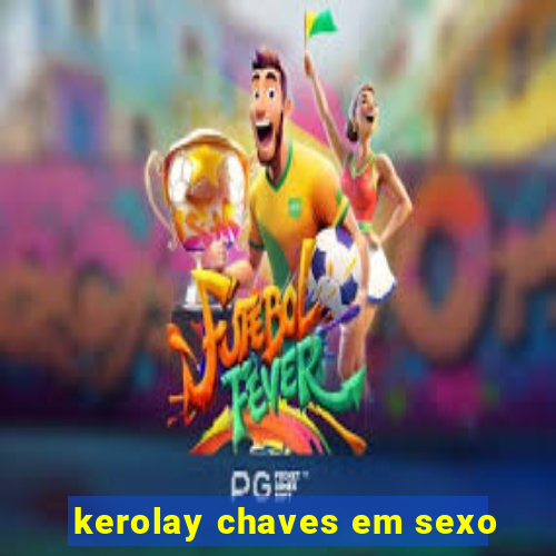 kerolay chaves em sexo